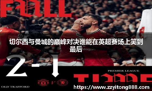 切尔西与曼城的巅峰对决谁能在英超赛场上笑到最后